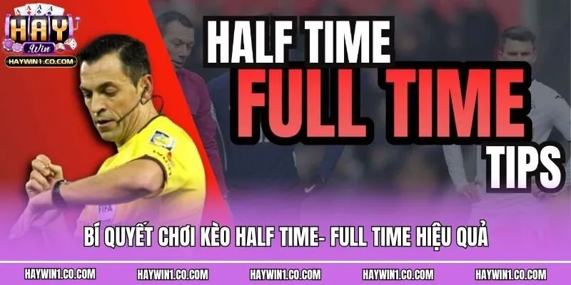 Bí quyết chơi kèo Half time- Full time hiệu quả