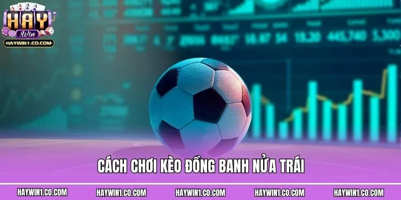 Cách chơi kèo đồng banh nửa trái