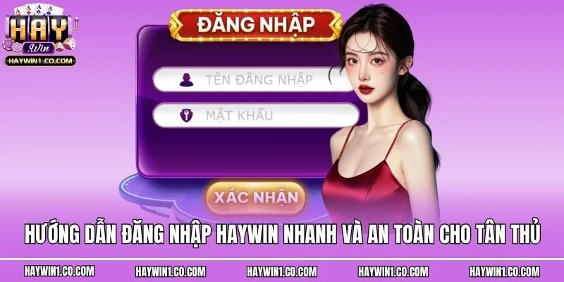 Hướng Dẫn Đăng Nhập Haywin Nhanh Và An Toàn Cho Tân Thủ