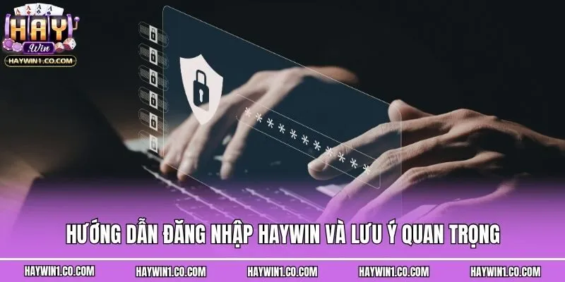 Hướng dẫn đăng nhập Haywin và lưu ý quan trọng