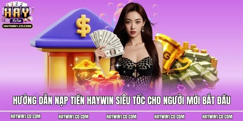 Hướng Dẫn Nạp Tiền Haywin Siêu Tốc Cho Người Mới Bắt Đầu