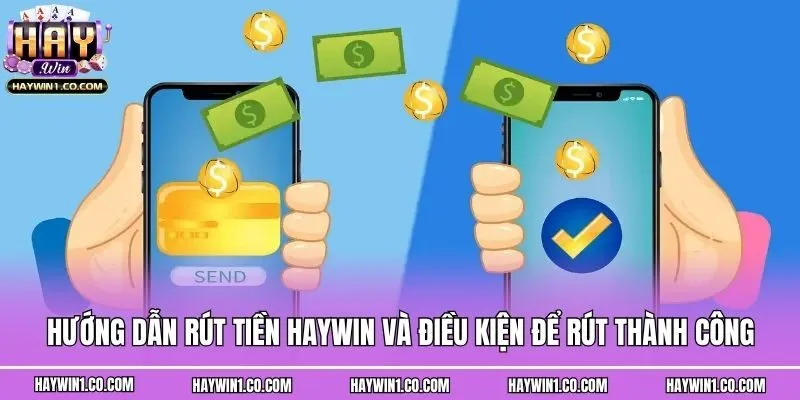 Hướng dẫn rút tiền Haywin và điều kiện để rút thành công