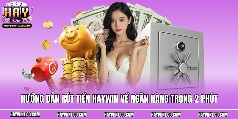 Hướng Dẫn Rút Tiền Haywin Về Ngân Hàng Trong 2 Phút