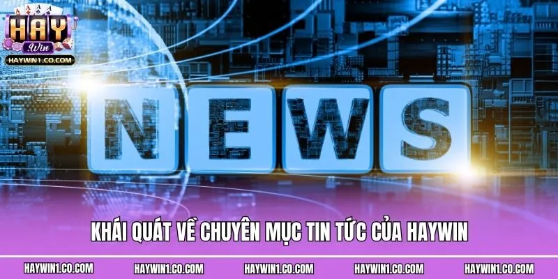 Khái quát về chuyên mục tin tức của Haywin