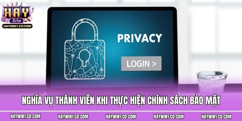 Nghĩa vụ thành viên khi thực hiện chính sách bảo mật