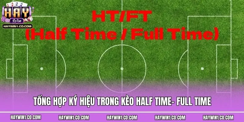 Tổng hợp ký hiệu trong kèo Half time- Full time