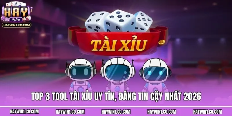 Top 3 tool Tài Xỉu uy tín, đáng tin cậy nhất 2026