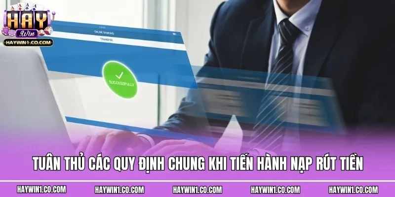 Tuân thủ các quy định chung khi tiến hành nạp rút tiền