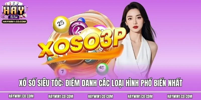 Xổ Số Siêu Tốc: Điểm Danh Các Loại Hình Phổ Biến Nhất